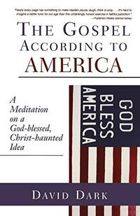 The Gospel according to America: A Meditation on a God-blessed, Christ-haunted Idea