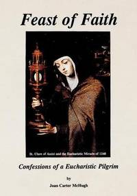 Feast of Faith : Confessions of a Eucharistic Pilgrim