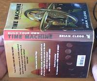 Build your own Time Machine &amp;#150; the real science of time travel by Clegg, Brian - 2012