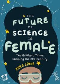 The Future of Science is Female: The Brilliant Minds Shaping the 21st Century (Gift for teenage...
