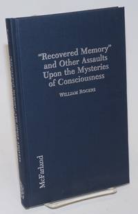 Recovered memory&quot; and other assaults upon the mysteries of consciousness; hypnosis, psychotherapy, fraud and the mass media by Rogers, William - 1995