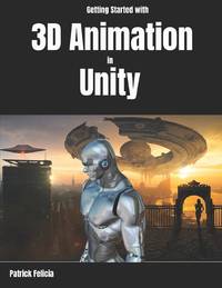 Getting Started with 3D Animation in Unity: Animate and Control your 3D Characters in Unity in...