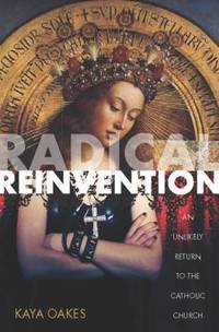 Radical Reinvention : An Unlikely Return to the Catholic Church