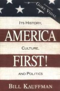 America First! Its History, Culture, and Politics by Bill Kauffman - 1995-08-02