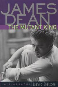 James Dean : The Mutant King - A Biography
