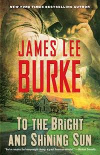 To the Bright and Shining Sun by James Lee Burke - 2014