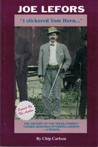 Joe Lefors: "I Slickered Tom Horn", the History of the Texas Cowboy Turned Montana Wyoming Lawman