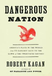 Dangerous Nation by Robert Kagan - 2006