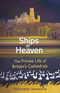 Ships Of Heaven: The Private Life of Britain�s Cathedrals