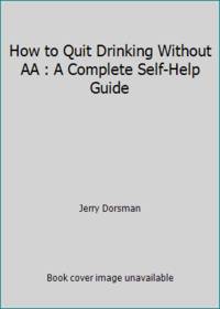 How to Quit Drinking Without AA : A Complete Self-Help Guide