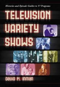 Television Variety Shows : Histories and Episode Guides to 57 Programs