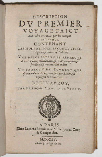 THE FIRST FRENCH EYEWITNESS ACCOUNT OF THE EAST INDIES<br><br>Description du premier voyage faict aux Indes Orientales par les François en l'An 1603. [including separate title pages for the Description et Remarque de quelques animaux, episceries, drogues. and the Traicte du Scurbut].