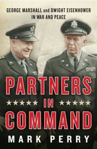 Partners in Command : George Marshall and Dwight Eisenhower in War and Peace