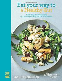 Eat Your Way to a Healthy Gut: Tackle Digestive Complaints by Changing the Way You Eat, in 50...