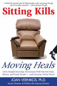 Sitting Kills, Moving Heals : How Everyday Movement Will Prevent Pain, Illness, and Early Death...