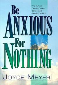 Be Anxious for Nothing : The Art of Casting Your Cares and Resting in God