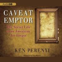 Caveat Emptor: The Secret Life of an American Art Forger by Ken Perenyi - 2012-04-05