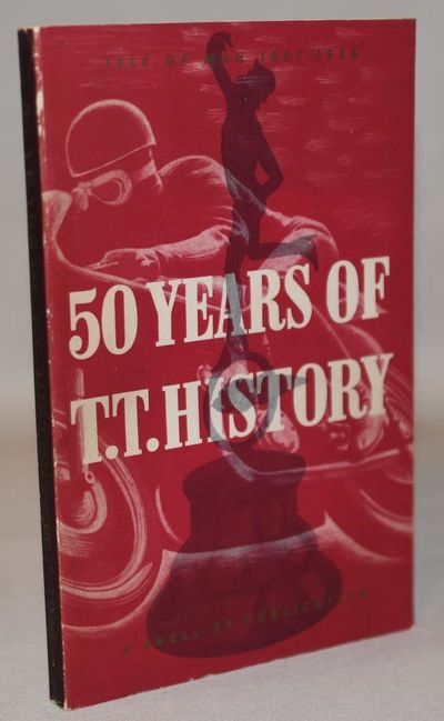 50 Years of T. T. History - Isle of Man 1907-1956.