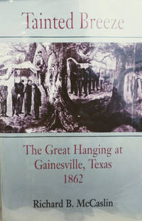 Tainted Breeze:  The Great Hangings at Gainesville, Texas 1862 by McCaslin, Richard B - 1994