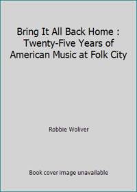 Bring It All Back Home : Twenty-Five Years of American Music at Folk City