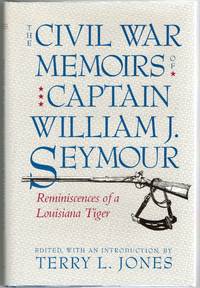[CIVIL WAR] THE CIVIL WAR MEMOIRS OF CAPTAIN WILLIAM J. SEYMOUR. REMINISCENCES OF A LOUISIANA TIGER