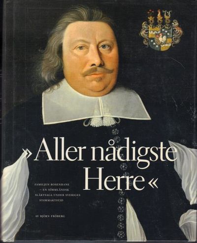 ''Aller nådigste herre.'' Familjen Rosenhane - en…