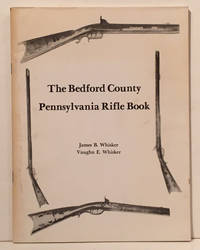 The Bedford County Pennsylvania Rifle Book by Whisker, James B.; Vaughn E. Whisker - 1982