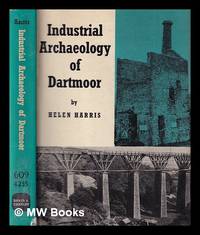 The industrial archaeology of Dartmoor / by Helen Harris