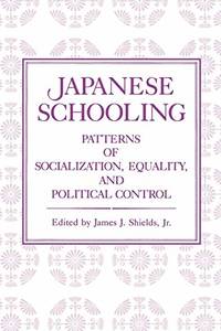 Japanese Schooling: Patterns of Socialization, Equality, and Political Control