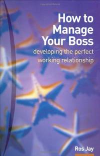 How to Manage Your Boss: Developing the Perfect Working Relationship