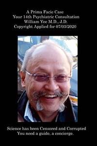 A Prima Facie Case Your 14th Psychiatric Consultation William Yee M.D., J.D. Copyright Applied...
