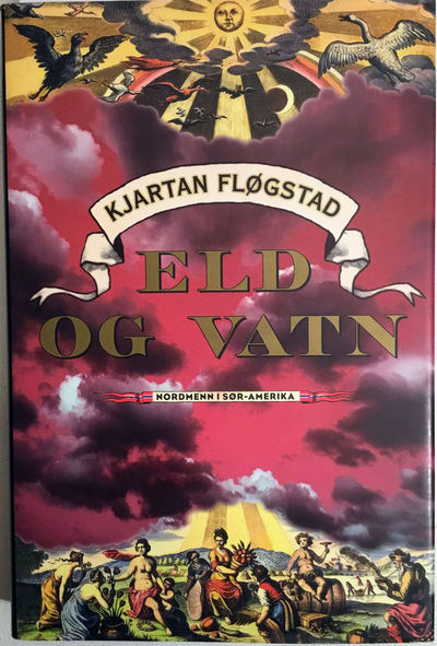 Eld og vatn. Nordmenn i Sør-Amerika