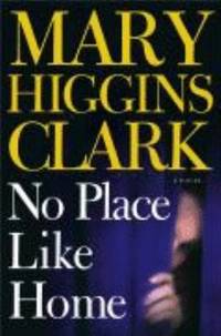 No Place Like Home : A Novel by Mary Higgins Clark - 2006