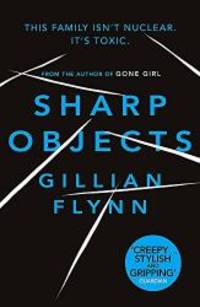 Sharp Objects by Gillian Flynn - 2007-09-05