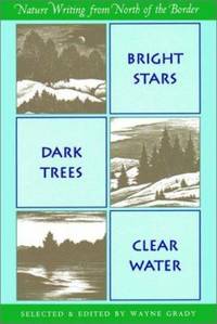 Bright Stars, Dark Trees, Clear Water : Nature Writing from North of the Border