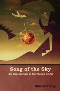 Song of the Sky: An Exploration of the Ocean of Air by Murchie Guy - 2019-01-15