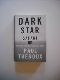 Dark Star Safari: Overland From Cairo To Cape Town by Theroux, Paul