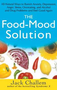 The Food&acirc;Mood Solution: All&acirc;Natural Ways to Banish Anxiety,...