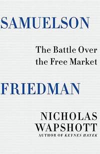 Samuelson Friedman: The Battle Over the Free Market