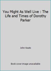You Might As Well Live : The Life and Times of Dorothy Parker