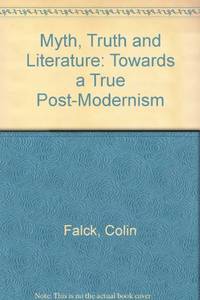 Myth, Truth and Literature: Towards a True Post-Modernism by Falck, Colin