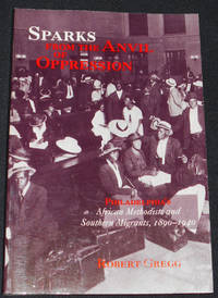 Sparks From the Anvil of Oppression: Philadelphia's African Methodists and Southern Migrants, 1890-1940