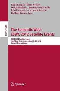 The Semantic Web: ESWC 2012 Satellite Events: ESWC 2012 Satellite Events, Heraklion, Crete,...