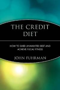 The Credit Diet: How to Shed Unwanted Debt and Achieve Fiscal Fitness