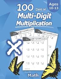 Humble Math - 100 Days of Multi-Digit Multiplication: Ages 10-13: Multiplying Large Numbers with...