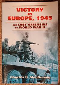Victory in Europe, 1945 The Last Offensive of World War II by