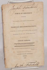 image of The force of prejudice exhibited in a careful and critical investigation of thirteen recommendations, accompanying Mr. Roswell Judson's famous letter, and appendix, addressed to the Rev. Abner Kneeland, on the subject of universal salvation