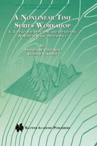 A Nonlinear Time Series Workshop : A Toolkit for Detecting and Identifying Nonlinear Serial...