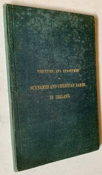 Varieties and Synonymes of Surnames and Christian Names in Ireland, for the Guidance of Registration Officers and the Public in Searching the Indexes of Births, Deaths, and Marriages