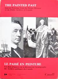 image of The Painted Past. Selected Paintings From the Picture Division of the Public Archives of Canada. Le Passe En Peinture